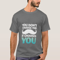 Funny Moustache T-Shirt The Moustache Chooses You