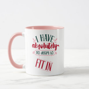 Funny Mug: "I have absolutely no desire to fit in" Mug