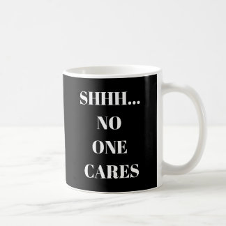 Funny Mug Shhh... No One Cares