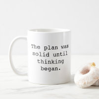Funny Mug, The Plan Was Solid Until Thinking Began