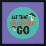 Funny Mushroom Pun Let That Shiitake Go Retro Art Poster<br><div class="desc">Colourful typography art with retro and vibrant colours. Funny puns and quotes about food,  cooking,  baking and dining. Perfect decoration for your kitchen,  diner,  café,  bakery shop or restaurant. Background colour (the circle and the square) is customizable via the Design Tool.</div>