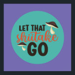 Funny Mushroom Pun Let That Shiitake Go Retro Art Poster<br><div class="desc">Colourful typography art with retro and vibrant colours. Funny puns and quotes about food,  cooking,  baking and dining. Perfect decoration for your kitchen,  diner,  café,  bakery shop or restaurant. Background colour (the circle and the square) is customizable via the Design Tool.</div>