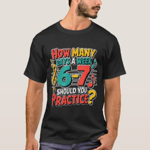 Funny Music Band Teacher Quote 6 7 Practice Meme S T-Shirt