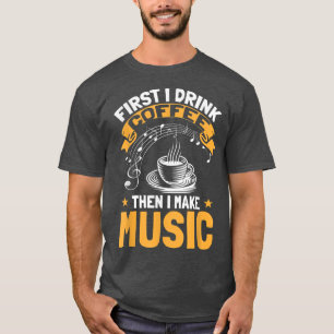 Funny Musician First I Drink Coffee Than I Make Mu T-Shirt