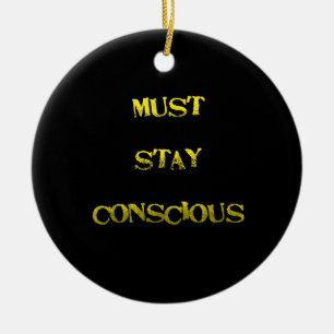 Funny "Must Stay Conscious" Reminder Ceramic Ornament