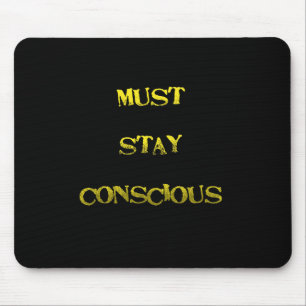 Funny "Must Stay Conscious" Reminder Mouse Pad