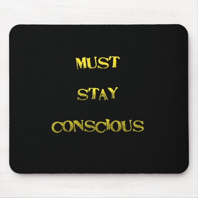 Funny "Must Stay Conscious" Reminder Mouse Pad (Front)