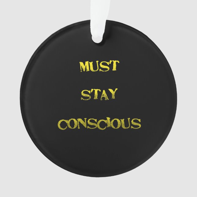 Funny "Must Stay Conscious" Reminder Ornament (Front)