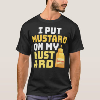 Funny Mustard Lover I Put Mustard On My Mustard T-Shirt