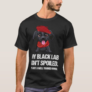 Funny My Black Lab Isn't Spoiled Well Trained Owne T-Shirt