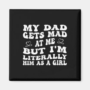 Funny My Dad Gets Mad At Me, But Im Literally Him Magnet