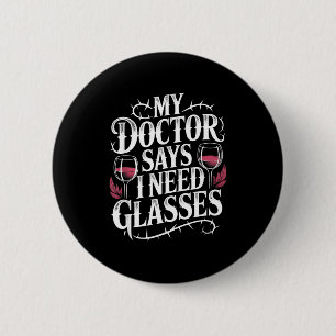 Funny My Doctor Says I Need Gles Humor Wine Lover 2 Inch Round Button