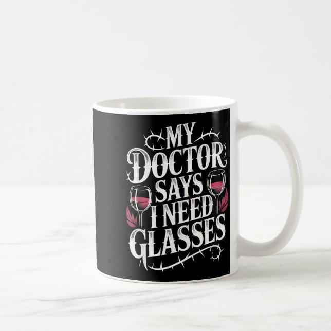 Funny My Doctor Says I Need Gles Humor Wine Lover  Coffee Mug (Right)
