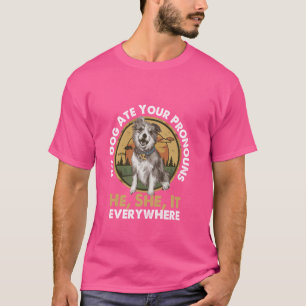 Funny My Dog Ate Your Pronouns He She It Everywher T-Shirt