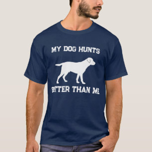 Funny My Dog Hunts Better Than Me Labrador Hunting T-Shirt