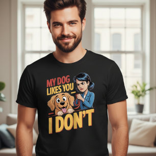 Funny My Dog Likes You I Don't Sarcastic Pet Shirt