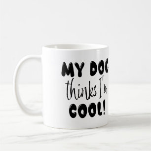 Funny My Dog Thinks I'm Cool Coffee Mug