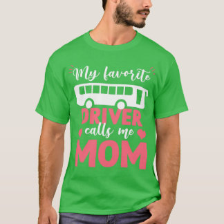 Funny My Favourite Bus driver Calls Me Motherx27s T-Shirt