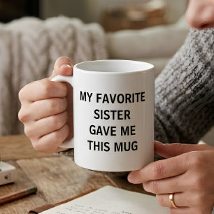 Funny My Favourite Sister Gave Me This Coffee Mug