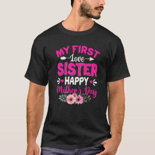 Funny My First Love Sister Cute Flower Mother's Da T-Shirt