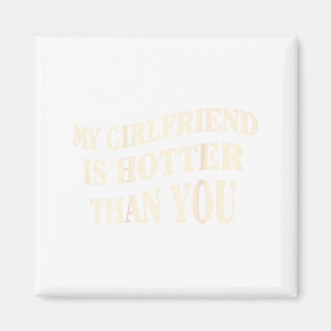 Funny My Girlfriend Is Hotter Than You Sarcastic S Magnet (Front)