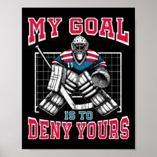 Funny My Goal Is To Deny Yours Hockey Goalie Ice H Poster