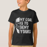 Funny My Goal Is To Deny Yours Hockey Goalie Ice H T-Shirt<br><div class="desc">Hope you like it 3</div>