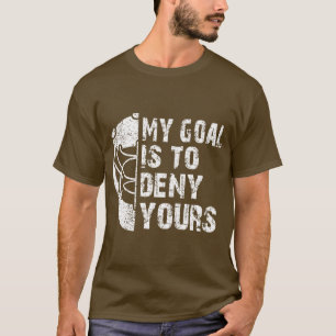 Funny My Goal Is To Deny Yours Hockey Goalie Ice H T-Shirt