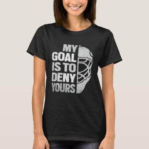 Funny My Goal Is To Deny Yours Ice Hockey Goalie W T-Shirt