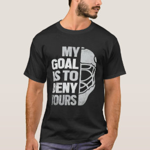 Funny My Goal Is To Deny Yours Ice Hockey Goalie W T-Shirt