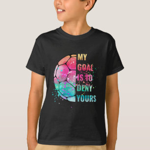 Funny My Goal Is To Deny Yours Soccer Goalie Defen T-Shirt