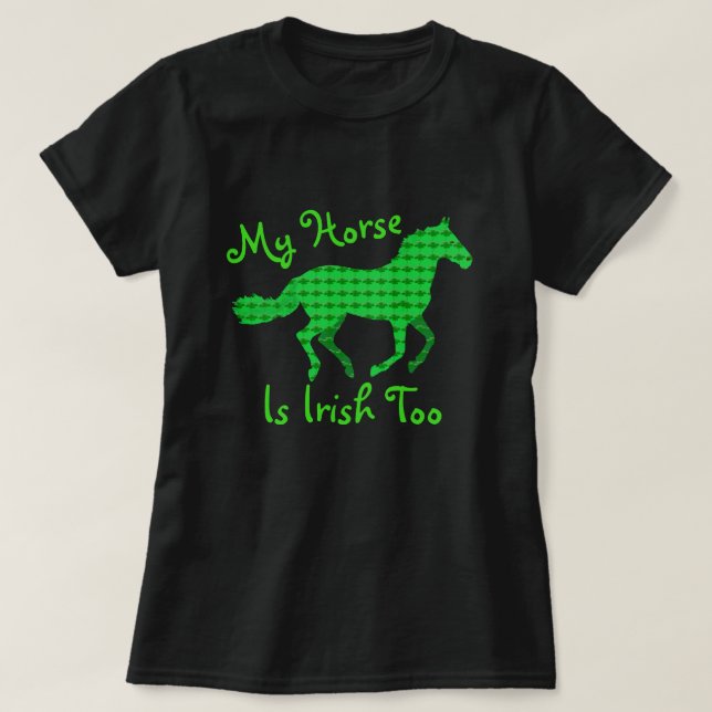 Funny "My Horse is Irish Too" T-Shirt (Design Front)