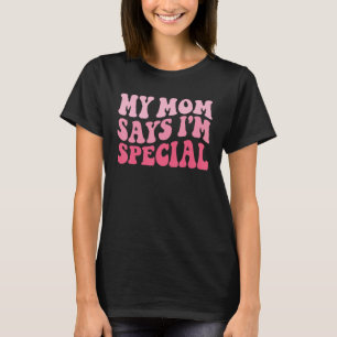 Funny My Mom Says I'm Special for Sons and Daughte T-Shirt