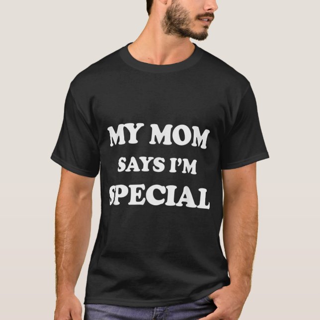 Funny My Mom Says I'm Special T-Shirt for Sons  (Front)