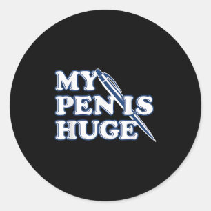 Funny My Pen Is Huge Offensive Sarcastic Humour  Classic Round Sticker