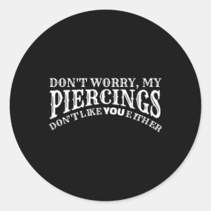 Funny My Piercings Dont Like You Either Tattoos  Classic Round Sticker