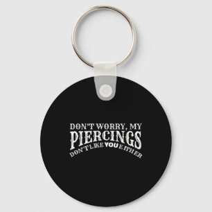 Funny My Piercings Dont Like You Either Tattoos Keychain