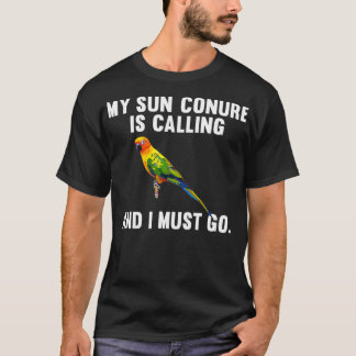 Funny My Sun Conure Is Calling And i Must Go T-Shirt