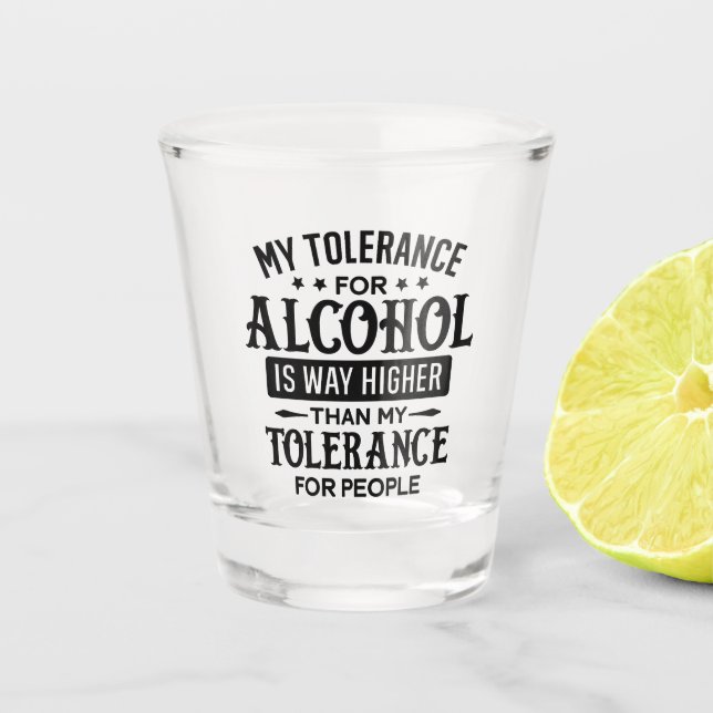 Funny My Tolerance for Alcohol and People Shot Glass (Front)