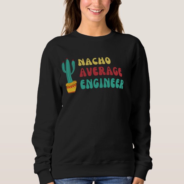 Funny Nacho Average Engineer Graphic Sweatshirt (Front)