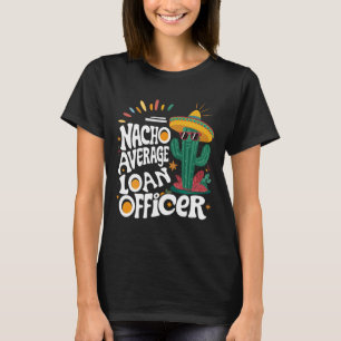 Funny Nacho Average Loan Officer Cinco De Mayo Fie T-Shirt