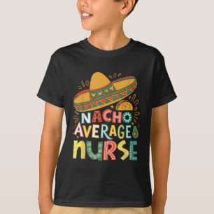 Funny Nacho Average Nurse Cinco De Mayo Fiesta Mex T-Shirt