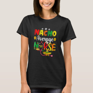 Funny Nacho Average Nurse Mexican Fiesta Cinco De T-Shirt