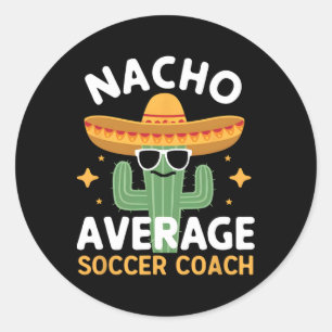 Funny Nacho Average Soccer Coach Cinco De Mayo Mex Classic Round Sticker