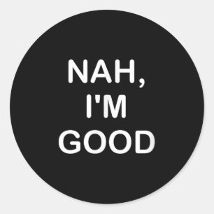 Funny, Nah I'm Good, Joke Sarcastic Family  Classic Round Sticker