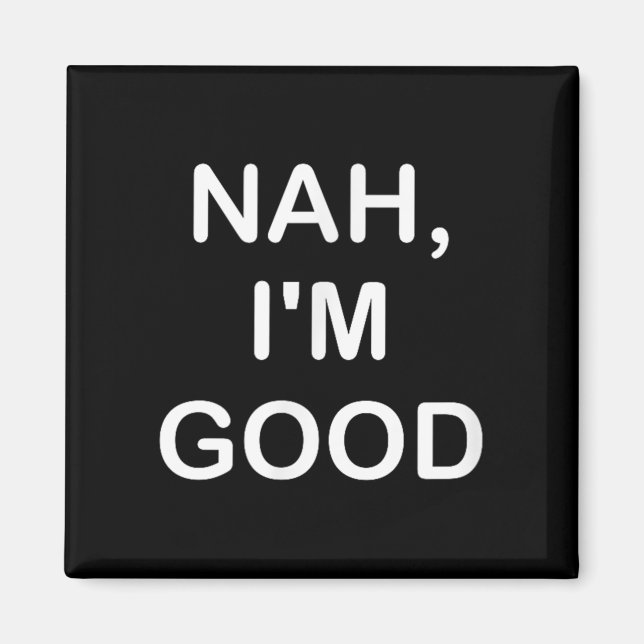Funny, Nah I'm Good, Joke Sarcastic Family  Magnet (Front)