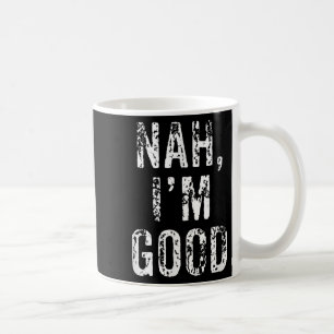 Funny Nah I'm Good Sarcastic Quote Gift Coffee Mug