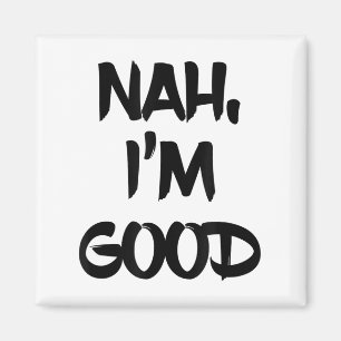 Funny Nah I'm Good Sarcastic Quote Gift  Magnet