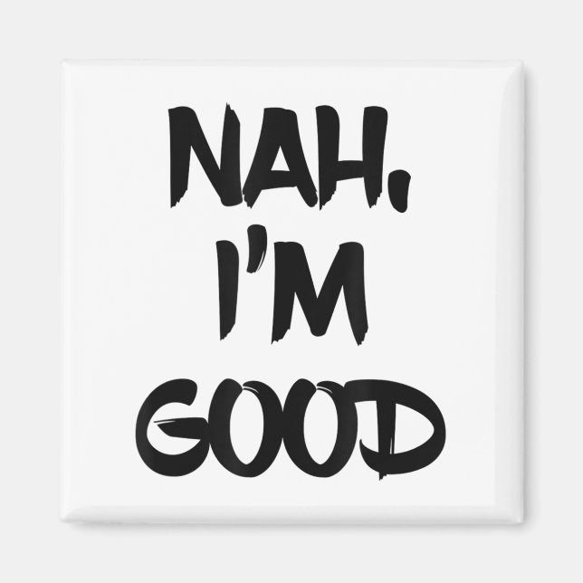 Funny Nah I'm Good Sarcastic Quote Gift  Magnet (Front)