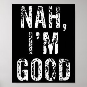 Funny Nah I'm Good Sarcastic Quote Gift  Poster